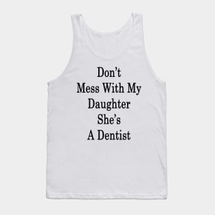 Don't Mess With My Daughter She's A Dentist Tank Top